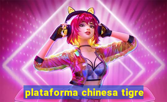 plataforma chinesa tigre